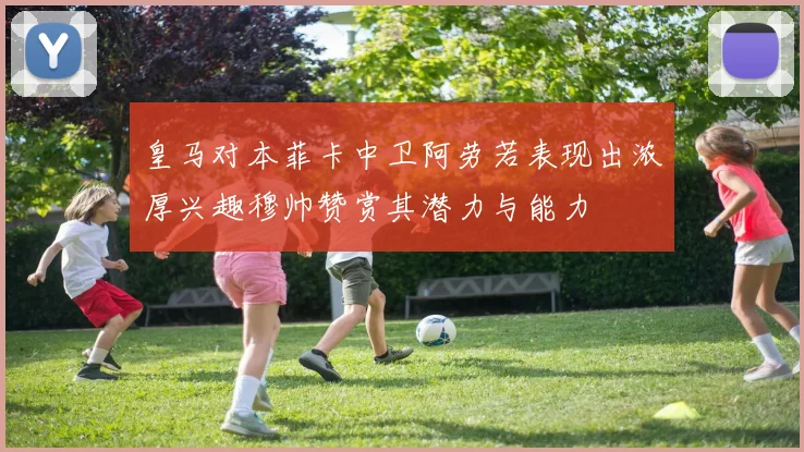 皇马对本菲卡中卫阿劳若表现出浓厚兴趣穆帅赞赏其潜力与能力